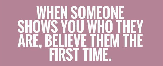 when-someone-shows-you-who-they-are-believe-them-the-first-time-quote-1